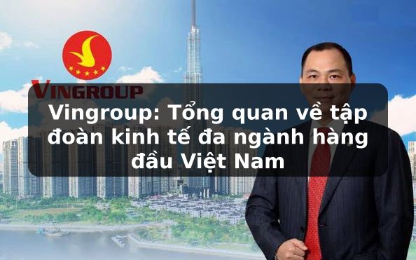 Vingroup: Khám phá Tập đoàn Đa ngành Lớn nhất Việt Nam