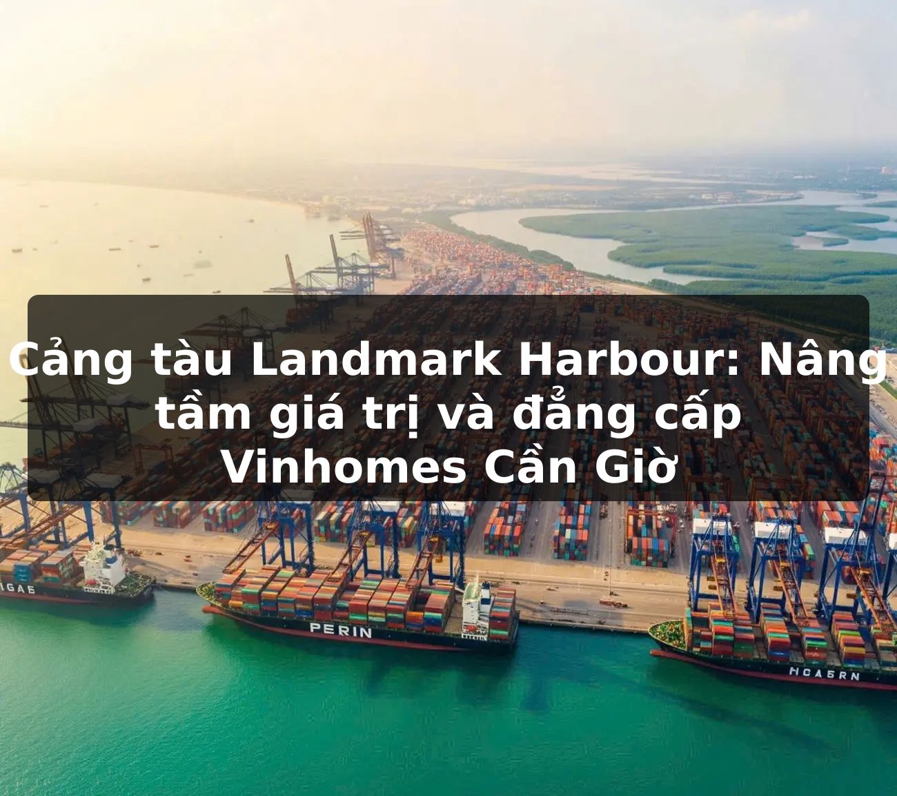 Cảng tàu Landmark Harbour: Nâng tầm giá trị và đẳng cấp Vinhomes Cần Giờ