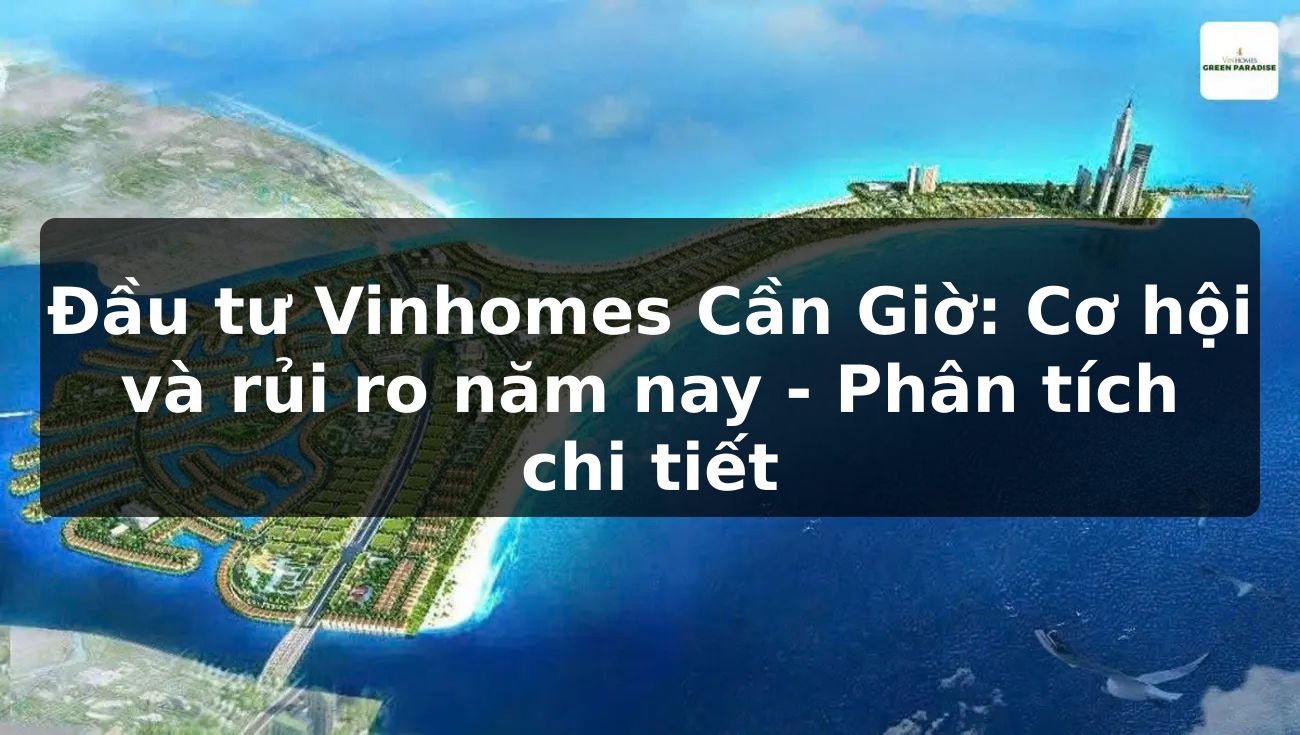 Đầu tư Vinhomes Cần Giờ: Cơ hội và rủi ro năm nay - Phân tích chi tiết