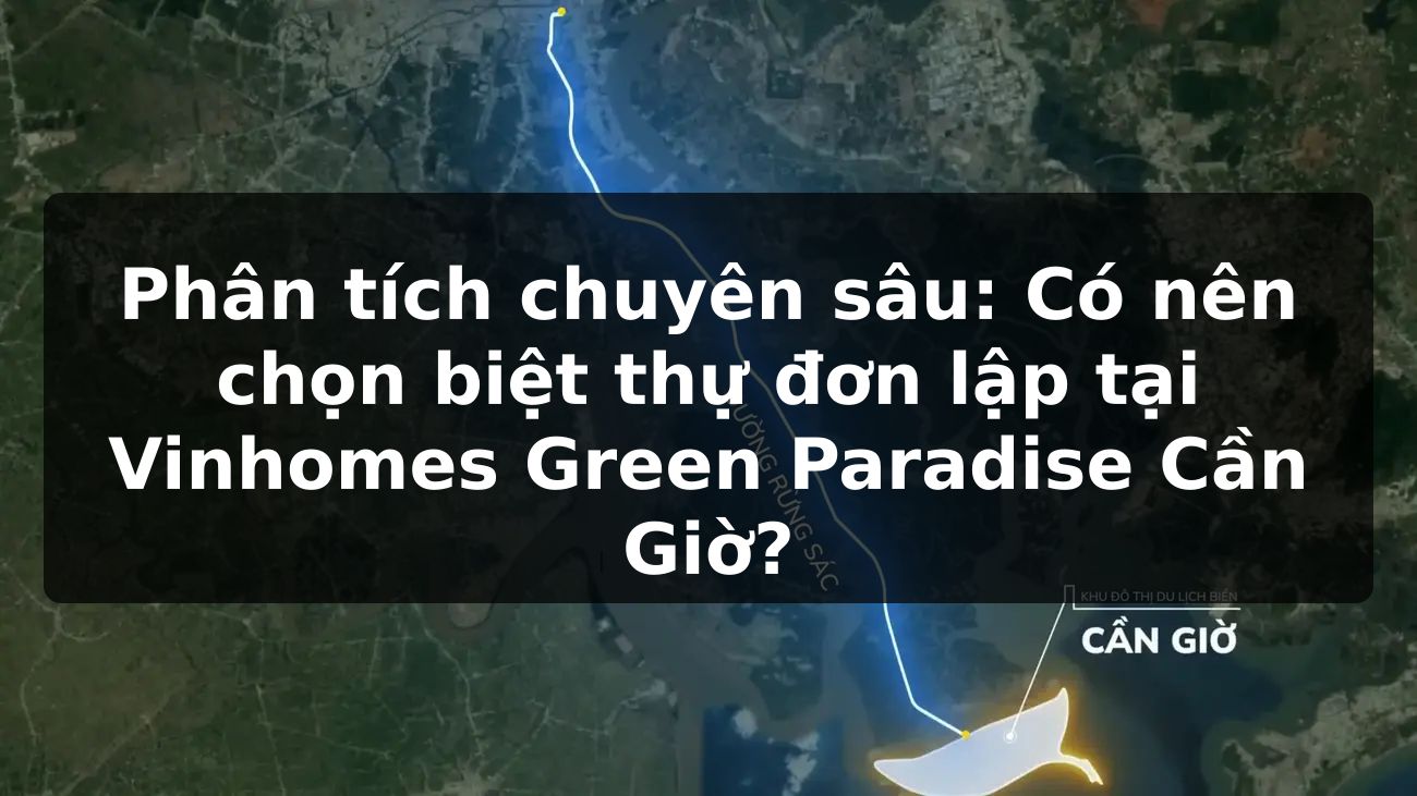 Phân tích chuyên sâu: Có nên chọn biệt thự đơn lập tại Vinhomes Green Paradise Cần Giờ?