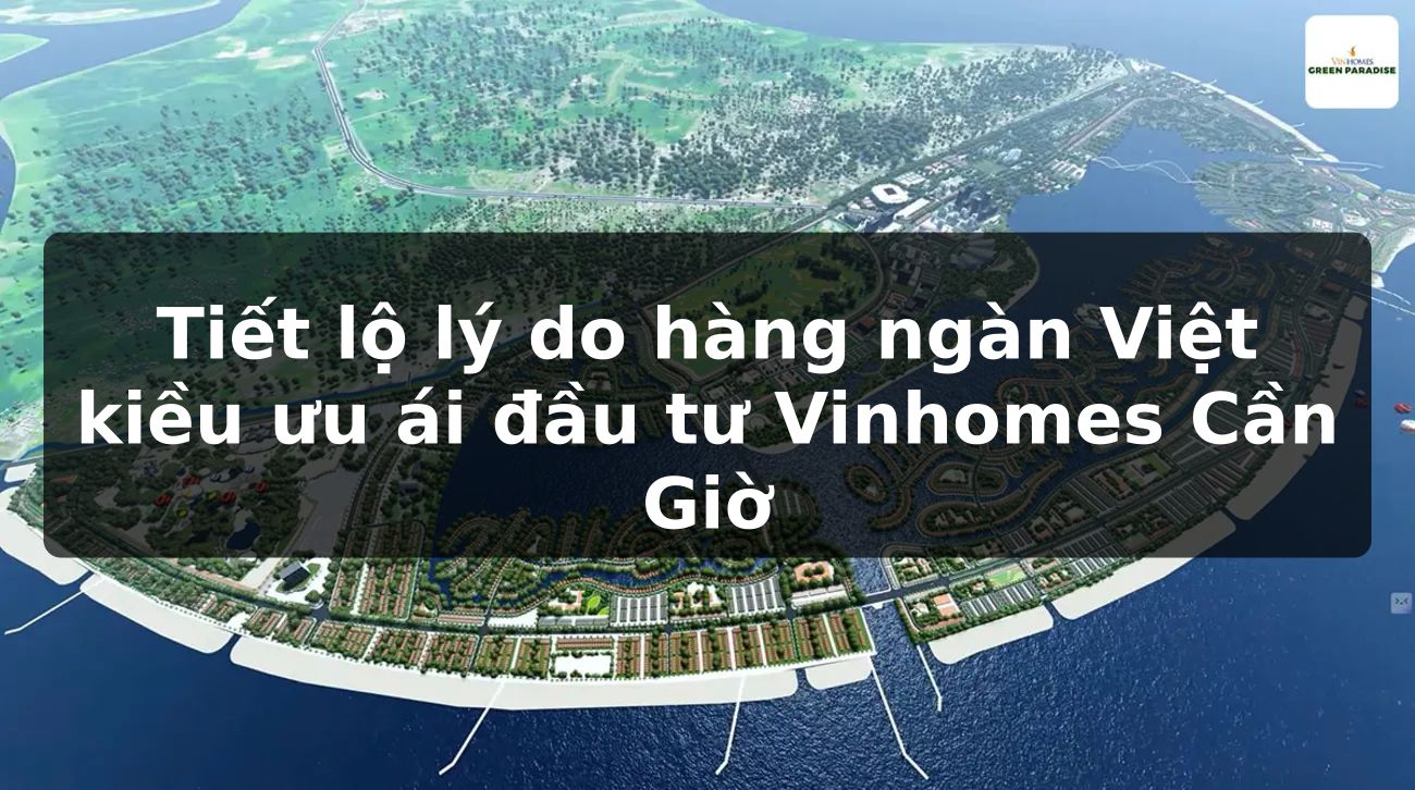 Tiết lộ lý do hàng ngàn Việt kiều ưu ái đầu tư Vinhomes Cần Giờ