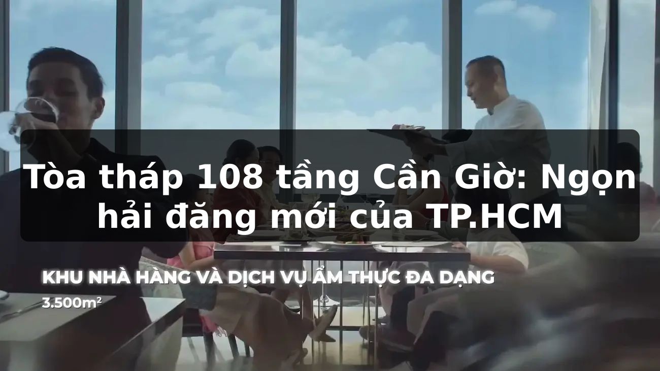 Tòa tháp 108 tầng Cần Giờ: Ngọn hải đăng mới của TP.HCM