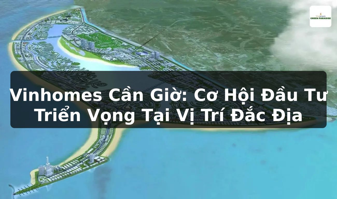 Vinhomes Cần Giờ: Cơ Hội Đầu Tư Triển Vọng Tại Vị Trí Đắc Địa