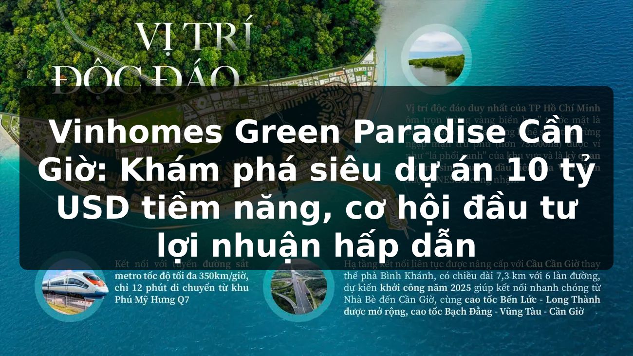 Vinhomes Green Paradise Cần Giờ: Khám phá siêu dự án 10 tỷ USD tiềm năng, cơ hội đầu tư lợi nhuận hấp dẫn