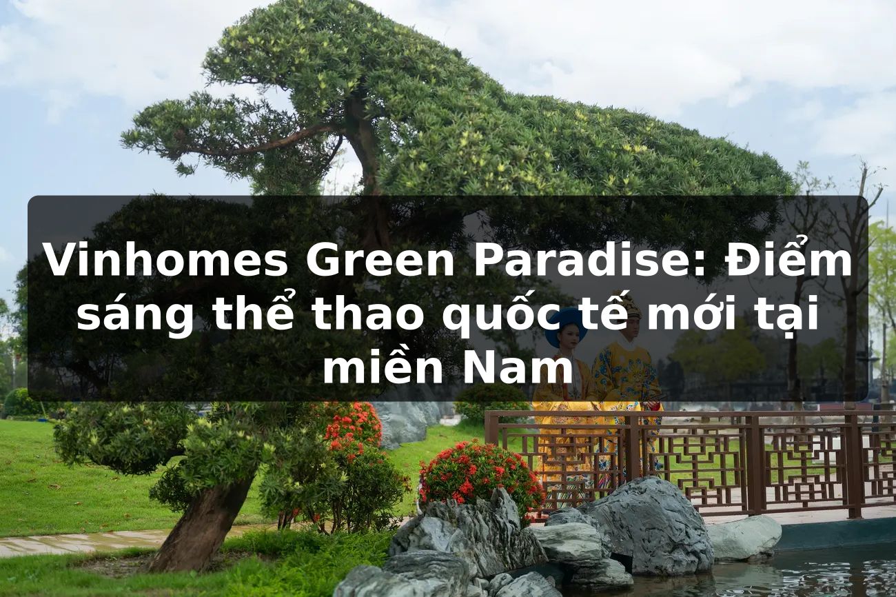 Vinhomes Green Paradise: Điểm sáng thể thao quốc tế mới tại miền Nam