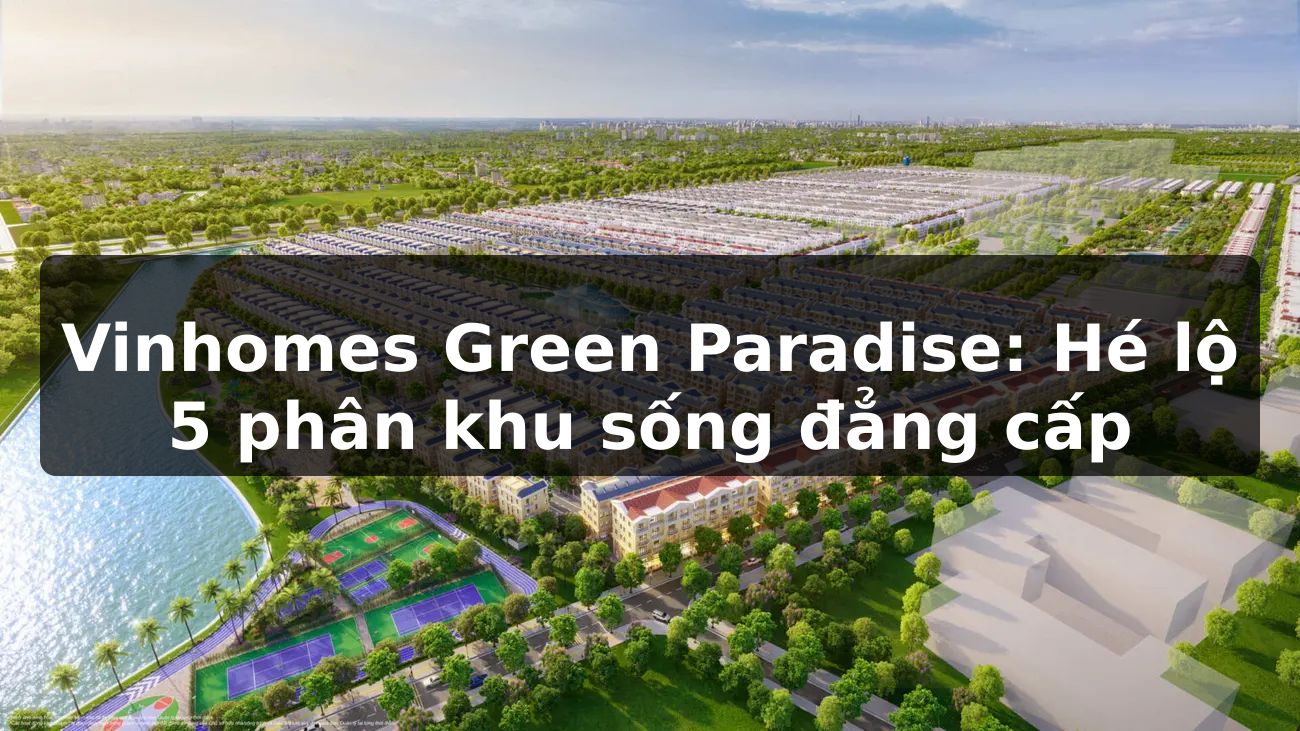 Vinhomes Green Paradise: Hé lộ 5 phân khu sống đẳng cấp